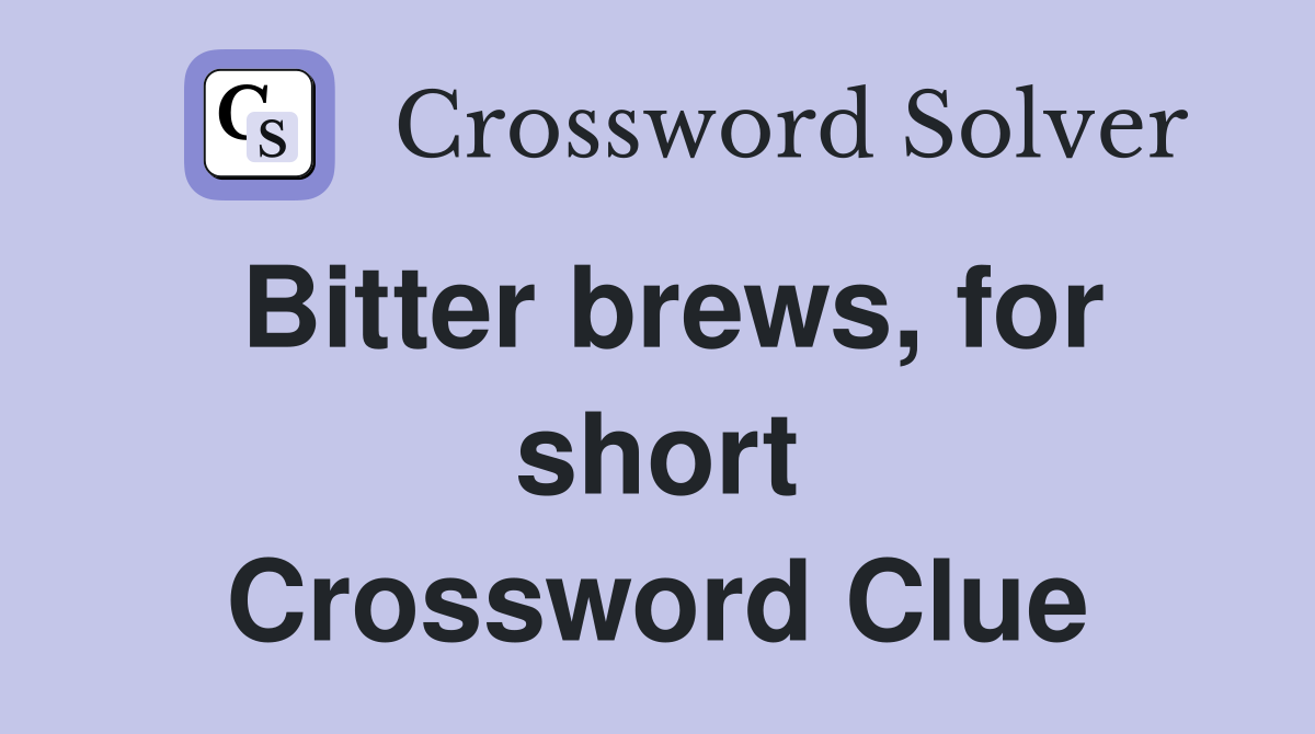 Bitter brews, for short Crossword Clue