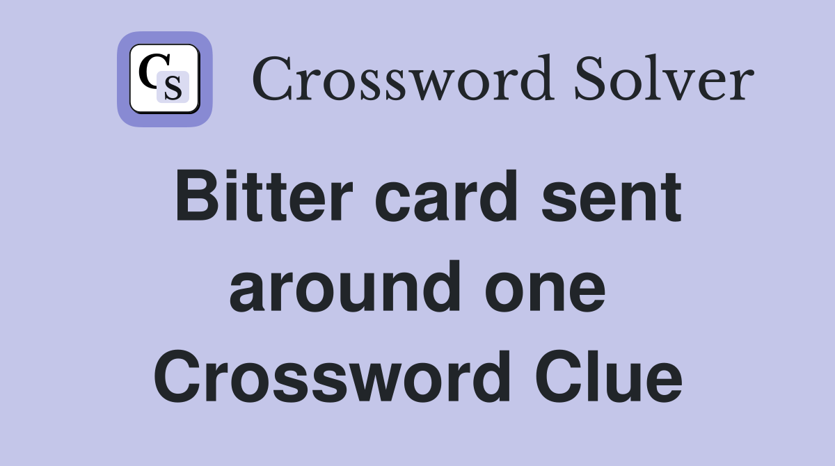 Bitter card sent around one Crossword Clue