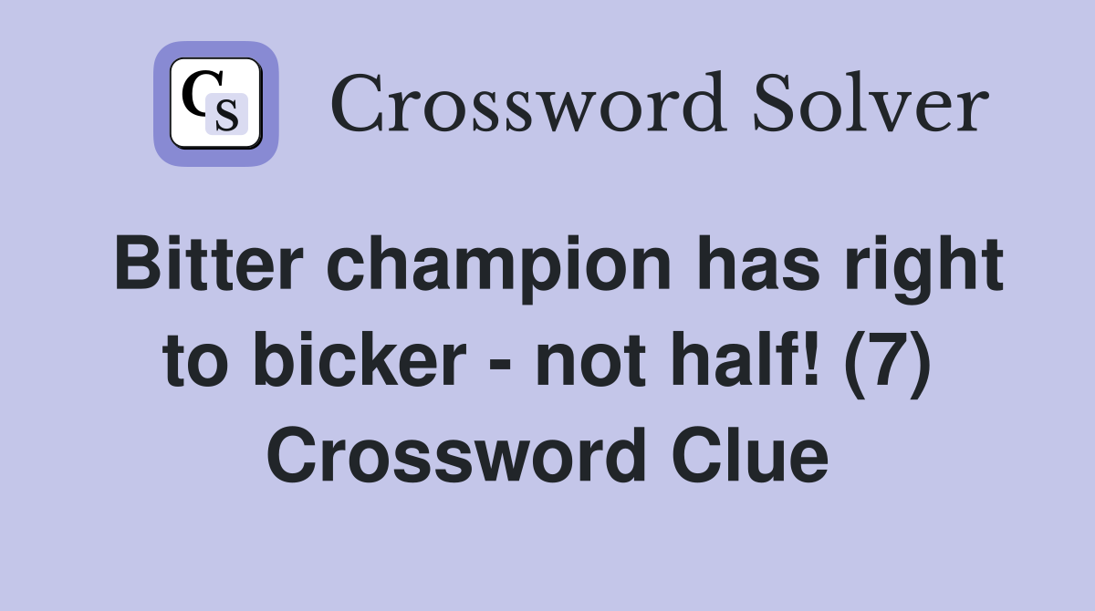 Bitter champion has right to bicker - not half! (7) Crossword Clue