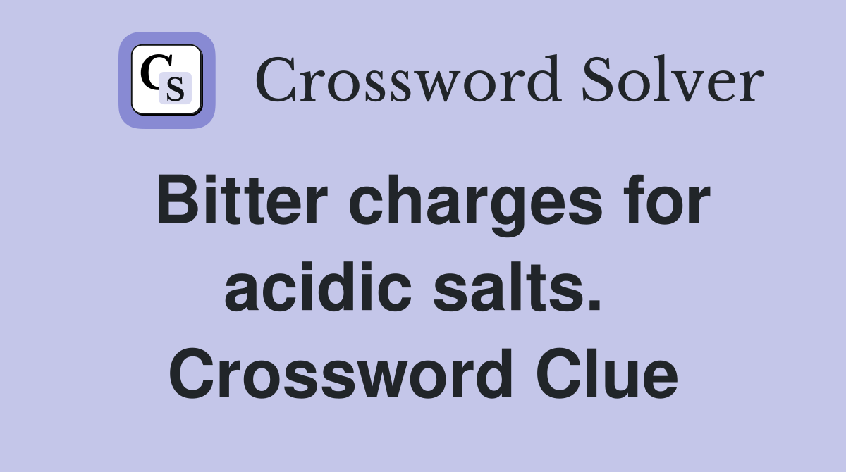 Bitter charges for acidic salts.  Crossword Clue