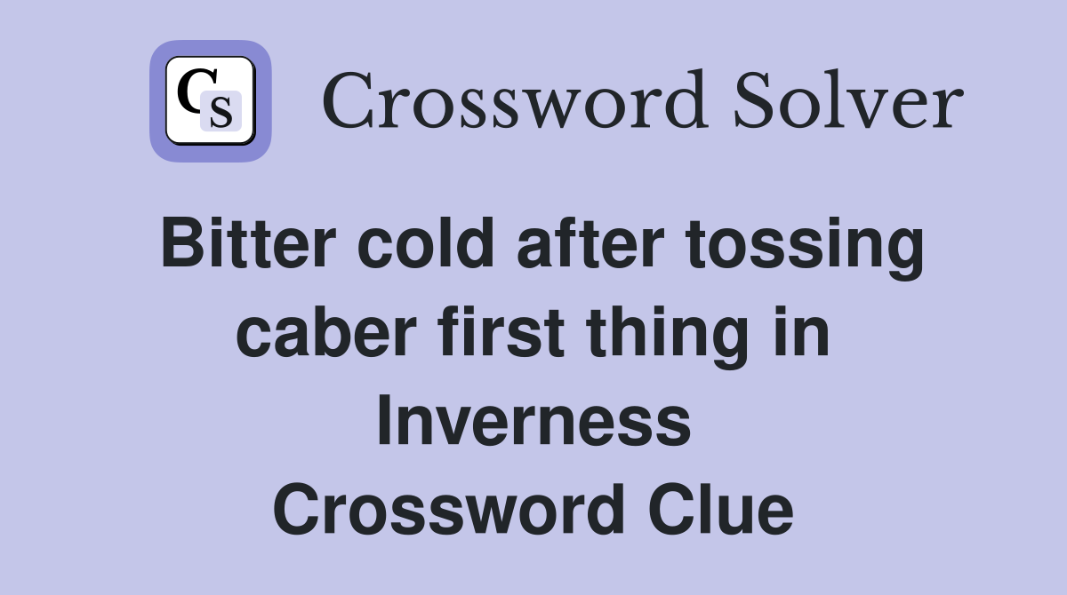 Bitter cold after tossing caber first thing in Inverness Crossword Clue