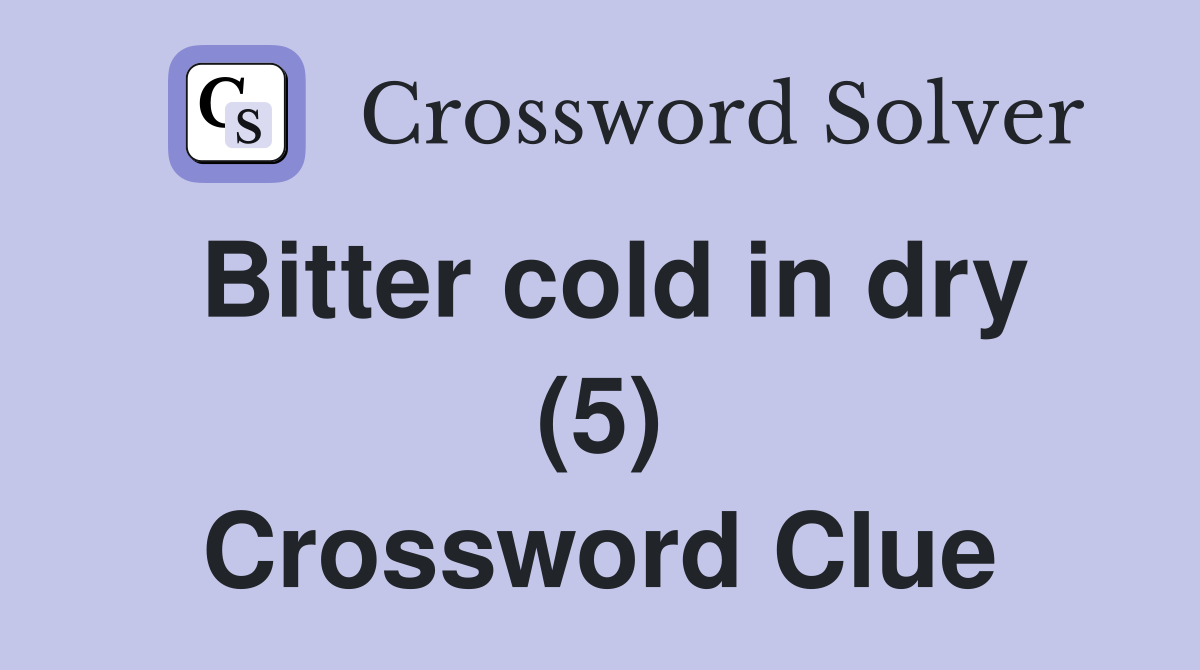 Bitter cold in dry (5) Crossword Clue