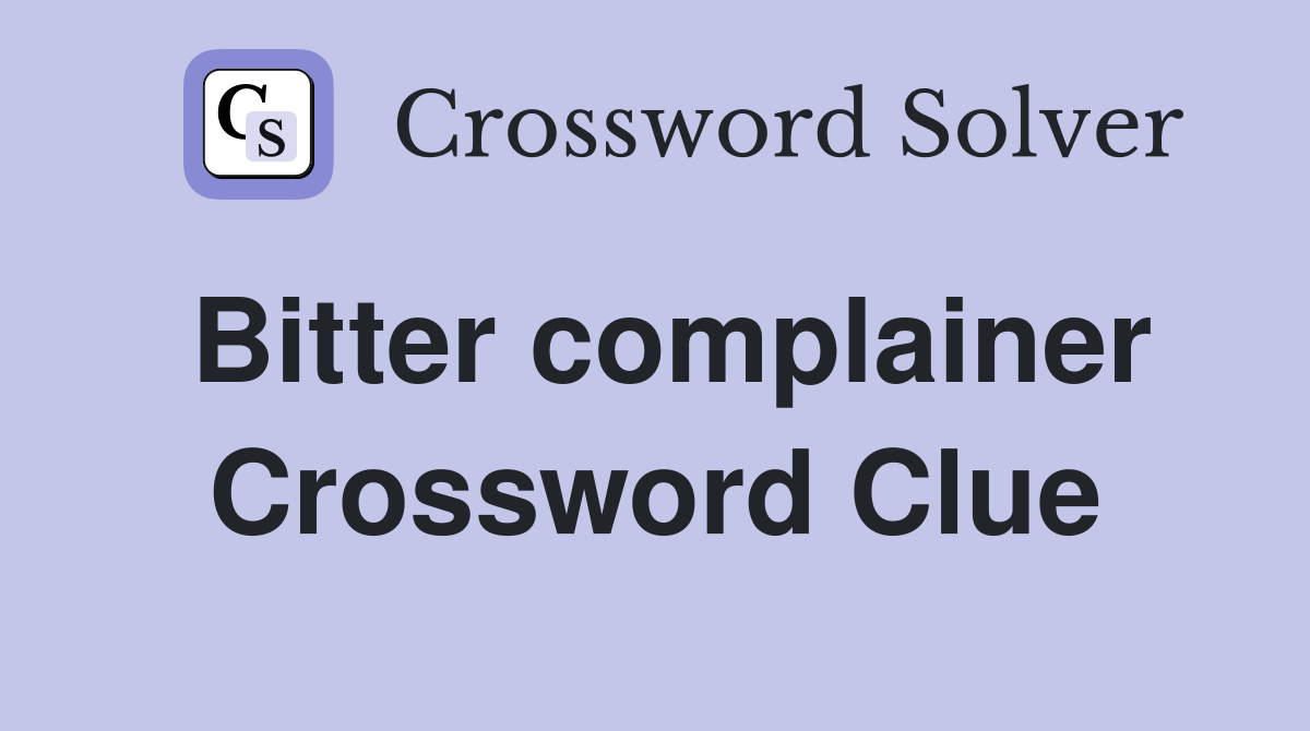 Bitter complainer Crossword Clue