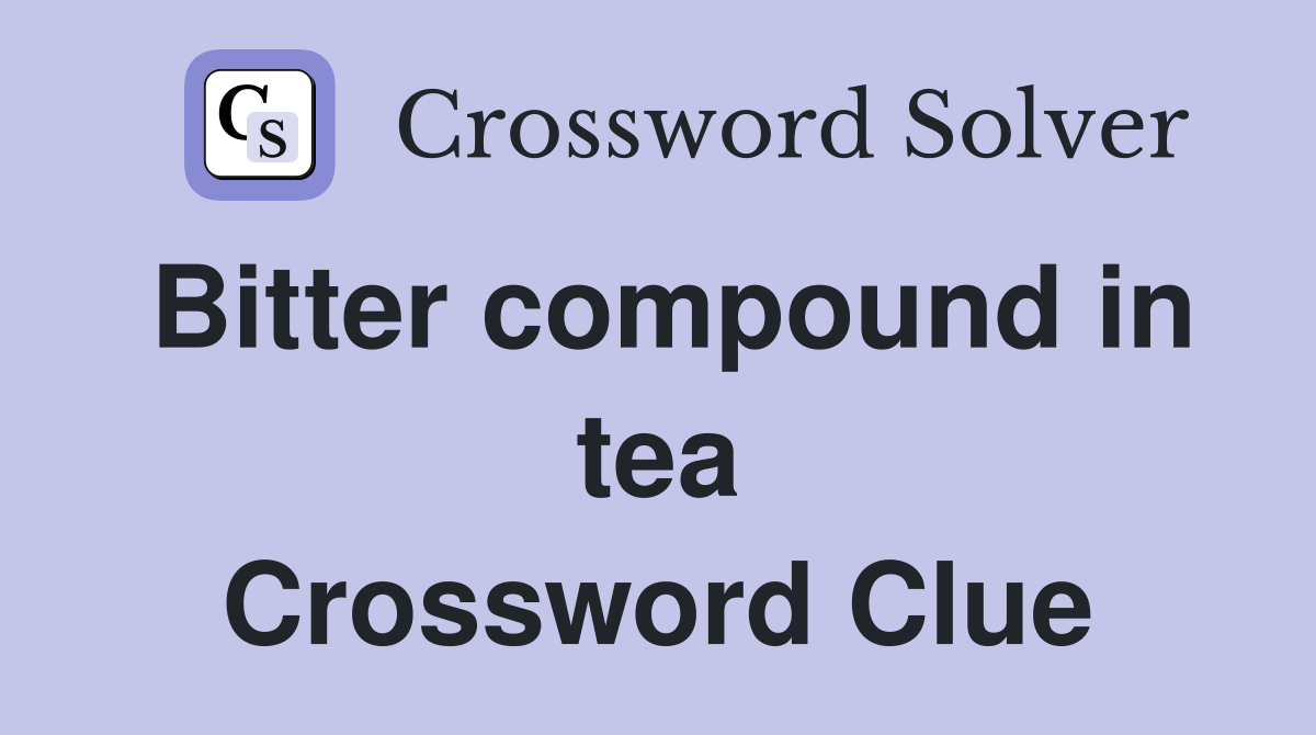 Bitter compound in tea Crossword Clue