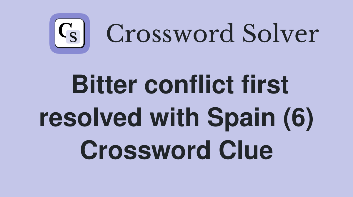 Bitter conflict first resolved with Spain (6) Crossword Clue