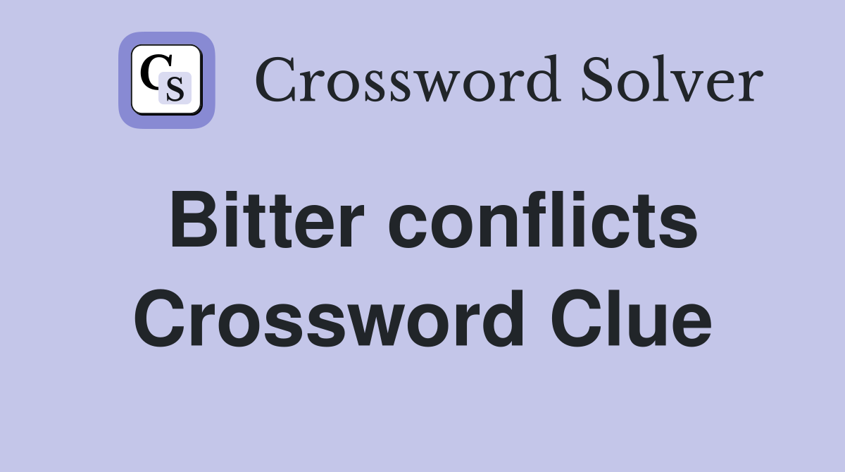 Bitter conflicts Crossword Clue
