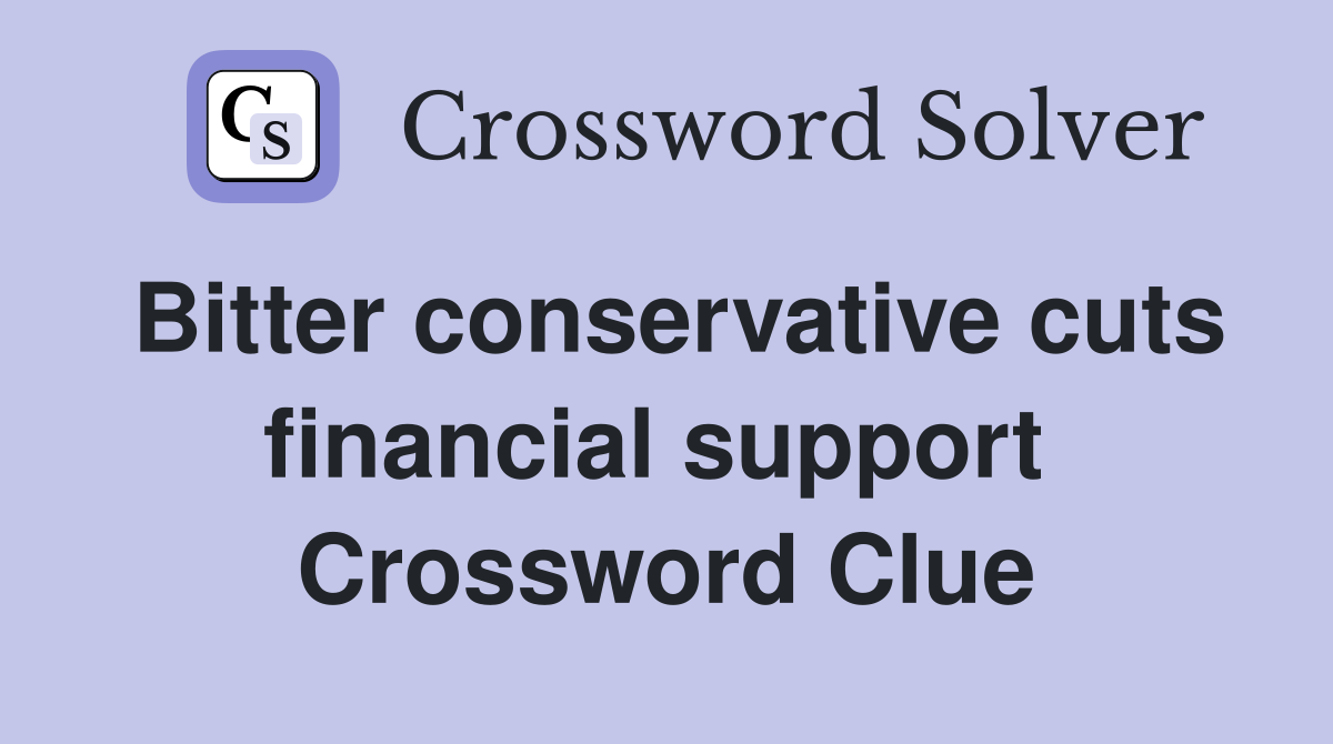 Bitter conservative cuts financial support  Crossword Clue