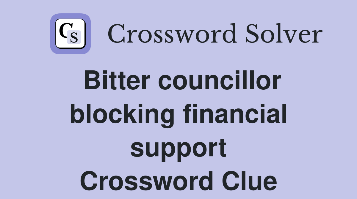 Bitter councillor blocking financial support Crossword Clue