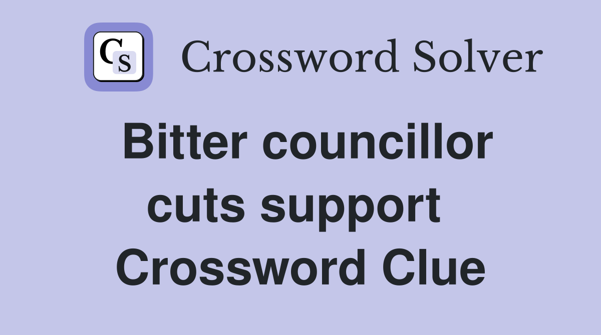 Bitter councillor cuts support  Crossword Clue