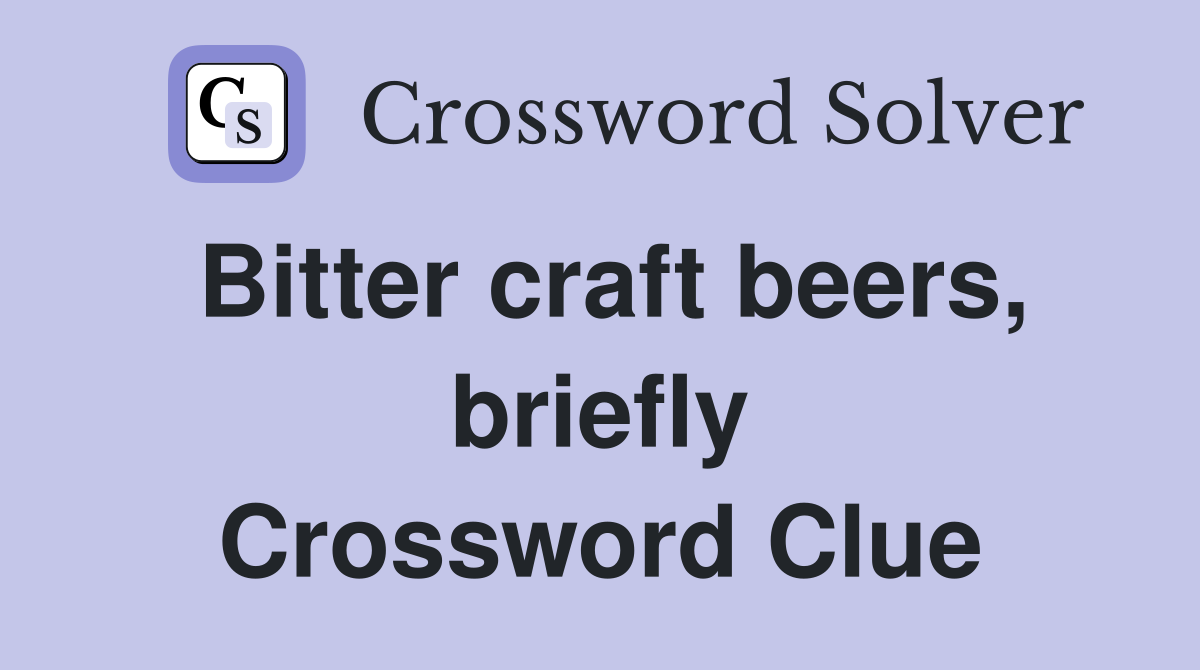 Bitter craft beers, briefly Crossword Clue