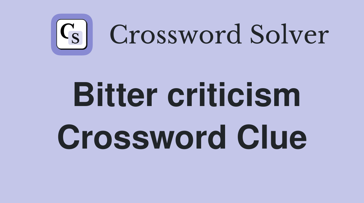 Bitter criticism Crossword Clue