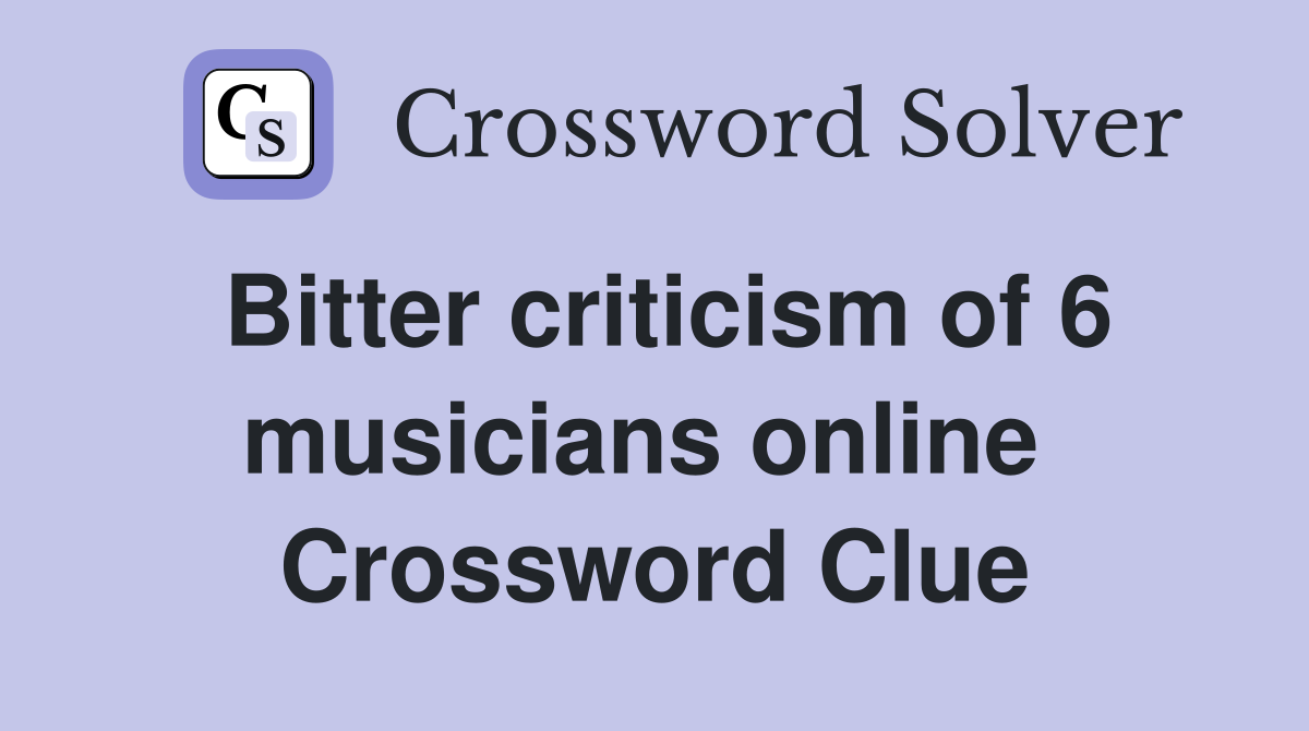 Bitter criticism of 6 musicians online  Crossword Clue