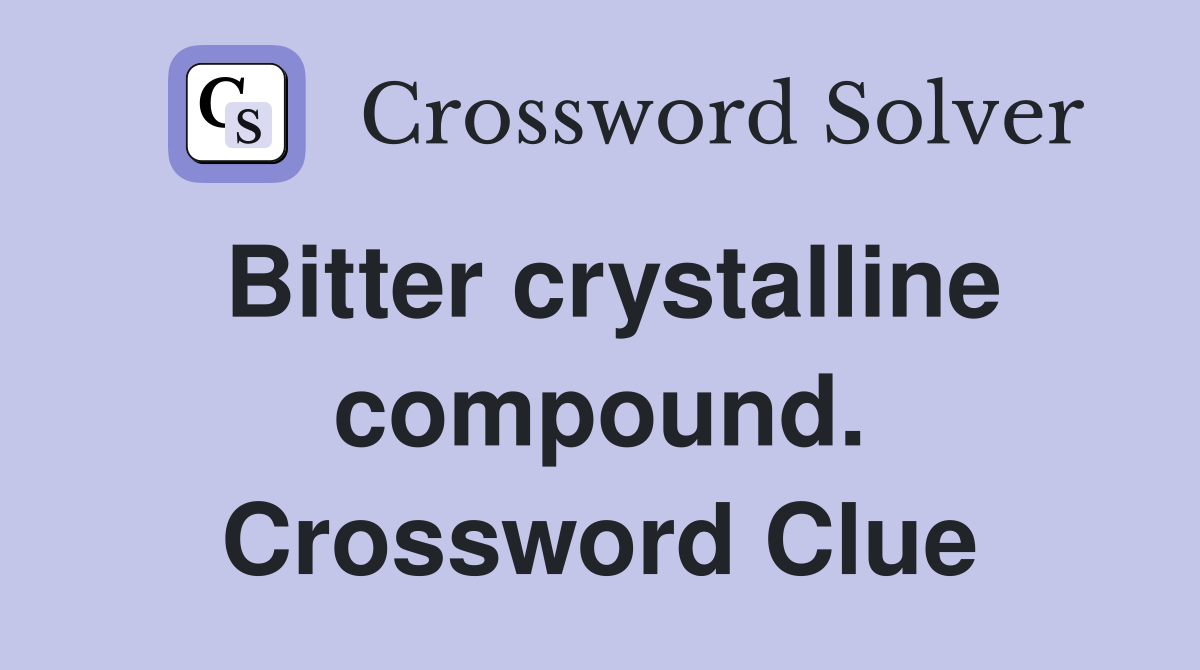 Bitter crystalline compound. Crossword Clue