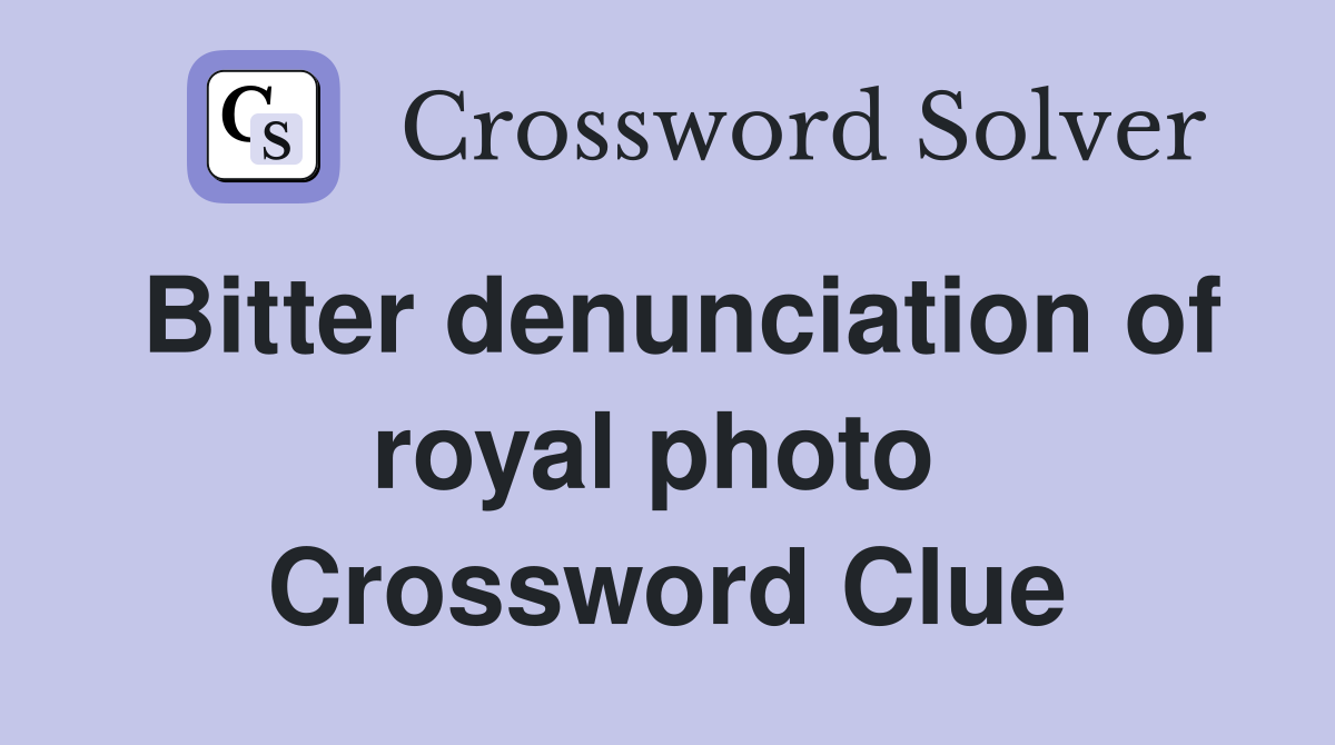 Bitter denunciation of royal photo  Crossword Clue