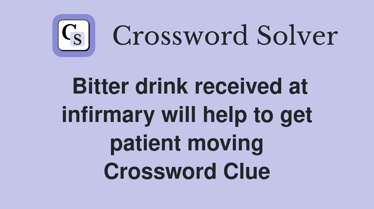 Bitter drink received at infirmary will help to get patient moving Crossword Clue
