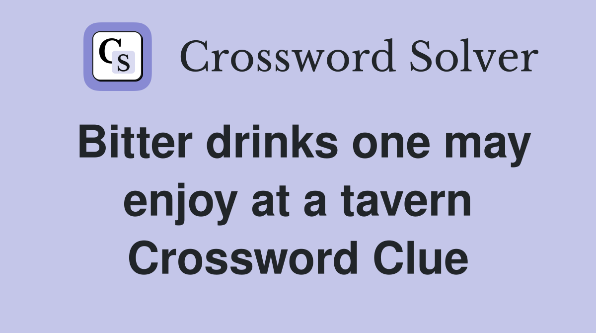 Bitter drinks one may enjoy at a tavern Crossword Clue