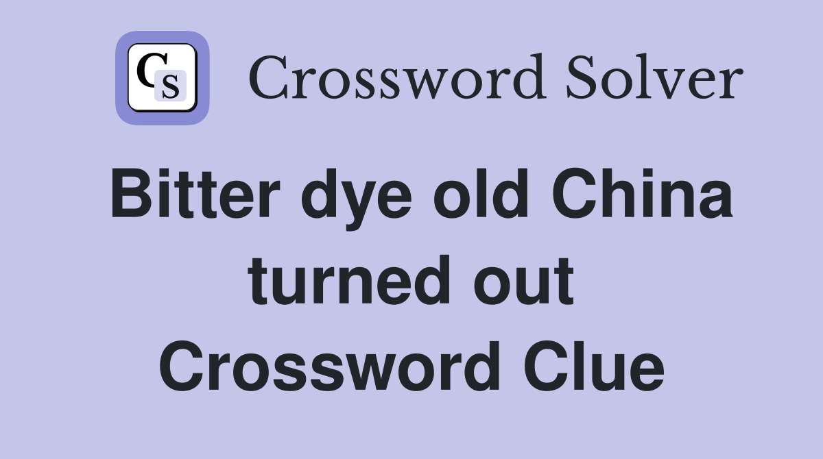 Bitter dye old China turned out Crossword Clue