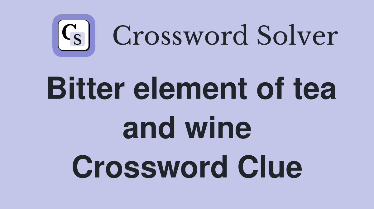 Bitter element of tea and wine Crossword Clue