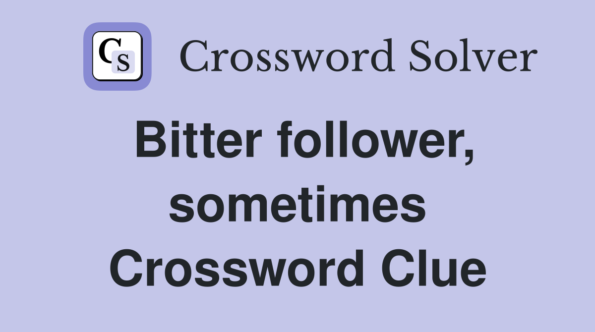 Bitter follower, sometimes Crossword Clue