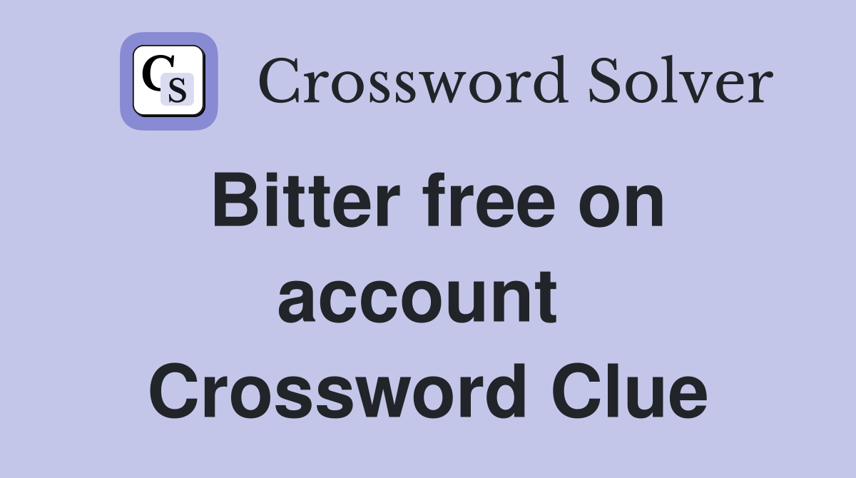Bitter free on account  Crossword Clue