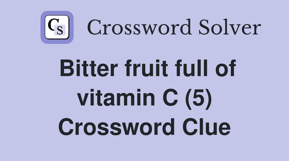 Bitter fruit full of vitamin C (5) Crossword Clue