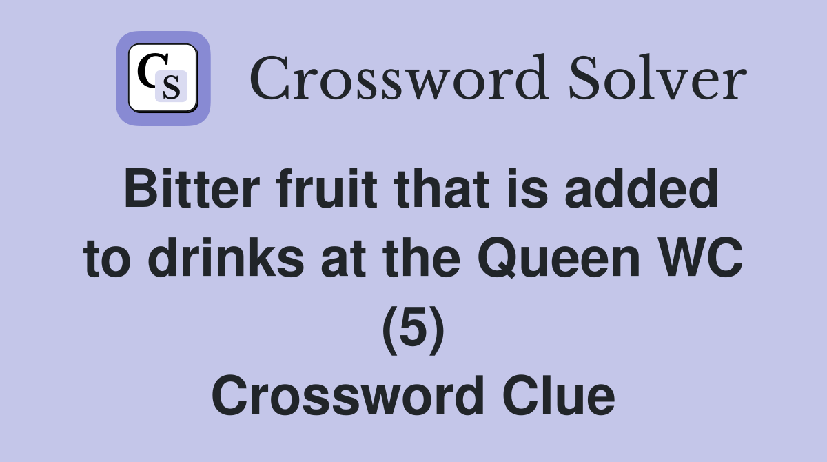 Bitter fruit that is added to drinks at the Queen WC (5) Crossword Clue
