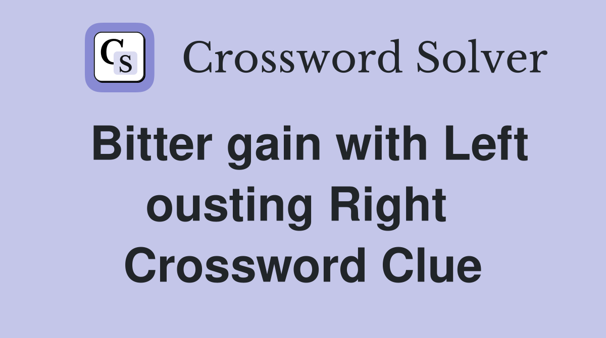 Bitter gain with Left ousting Right  Crossword Clue