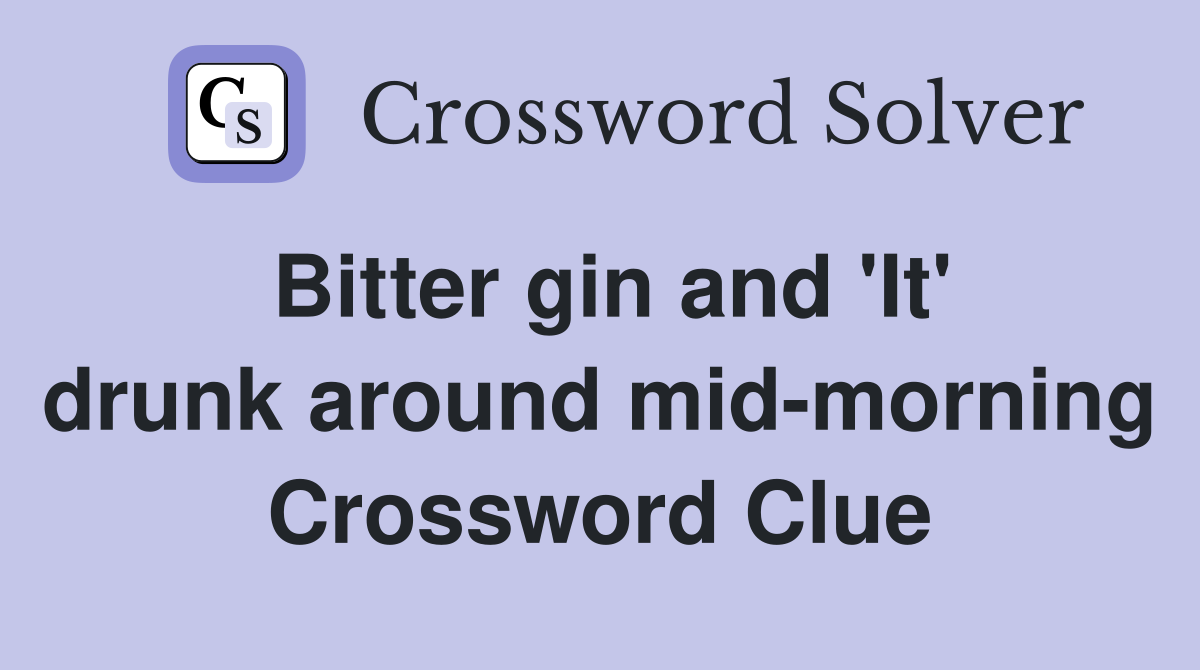 Bitter gin and 'It' drunk around mid-morning Crossword Clue