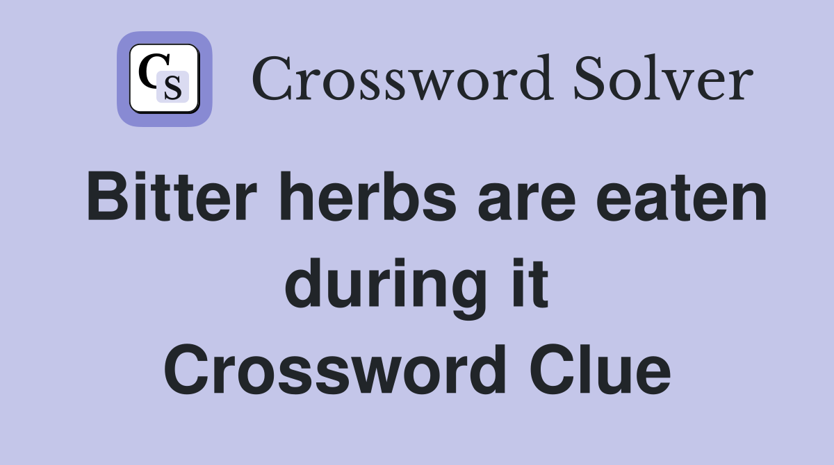 Bitter herbs are eaten during it Crossword Clue