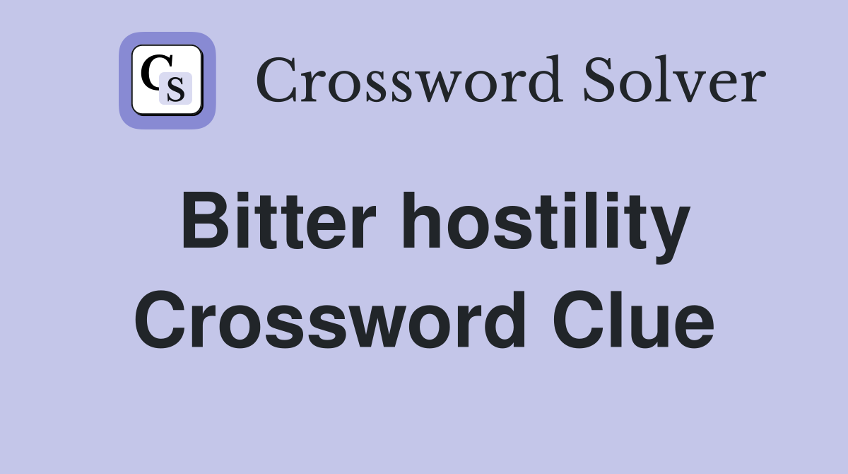 Bitter hostility Crossword Clue