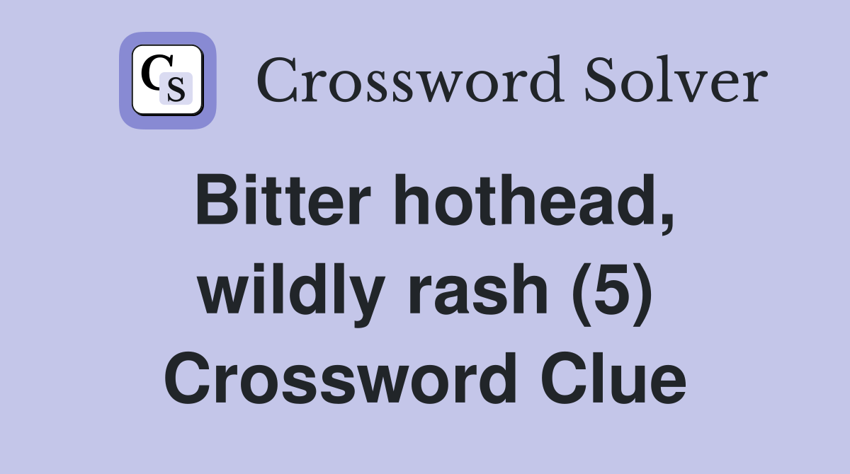 Bitter hothead, wildly rash (5) Crossword Clue