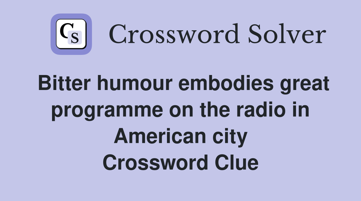 Bitter humour embodies great programme on the radio in American city Crossword Clue