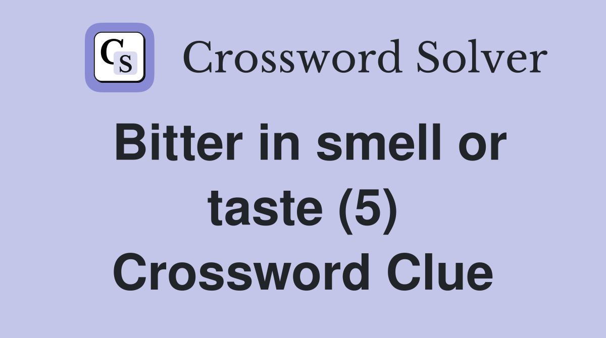 Bitter in smell or taste (5) Crossword Clue
