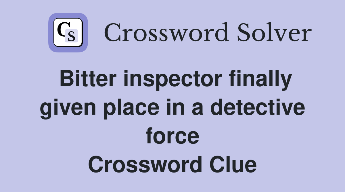 Bitter inspector finally given place in a detective force Crossword Clue