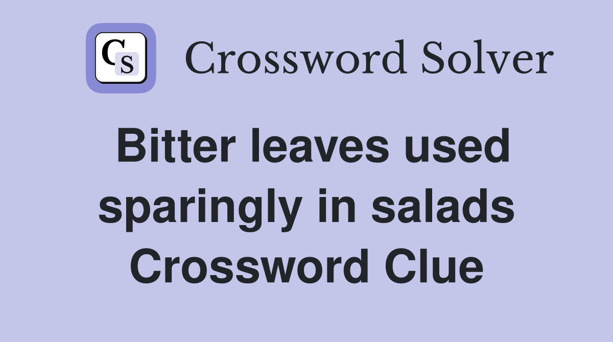 Bitter leaves used sparingly in salads Crossword Clue