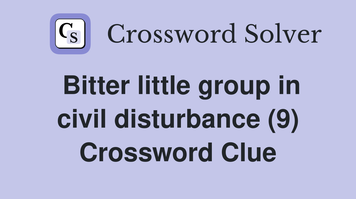 Bitter little group in civil disturbance (9) Crossword Clue