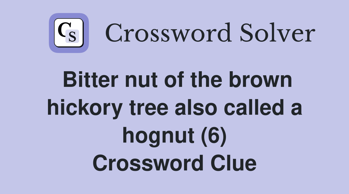Bitter nut of the brown hickory tree also called a hognut (6) Crossword Clue