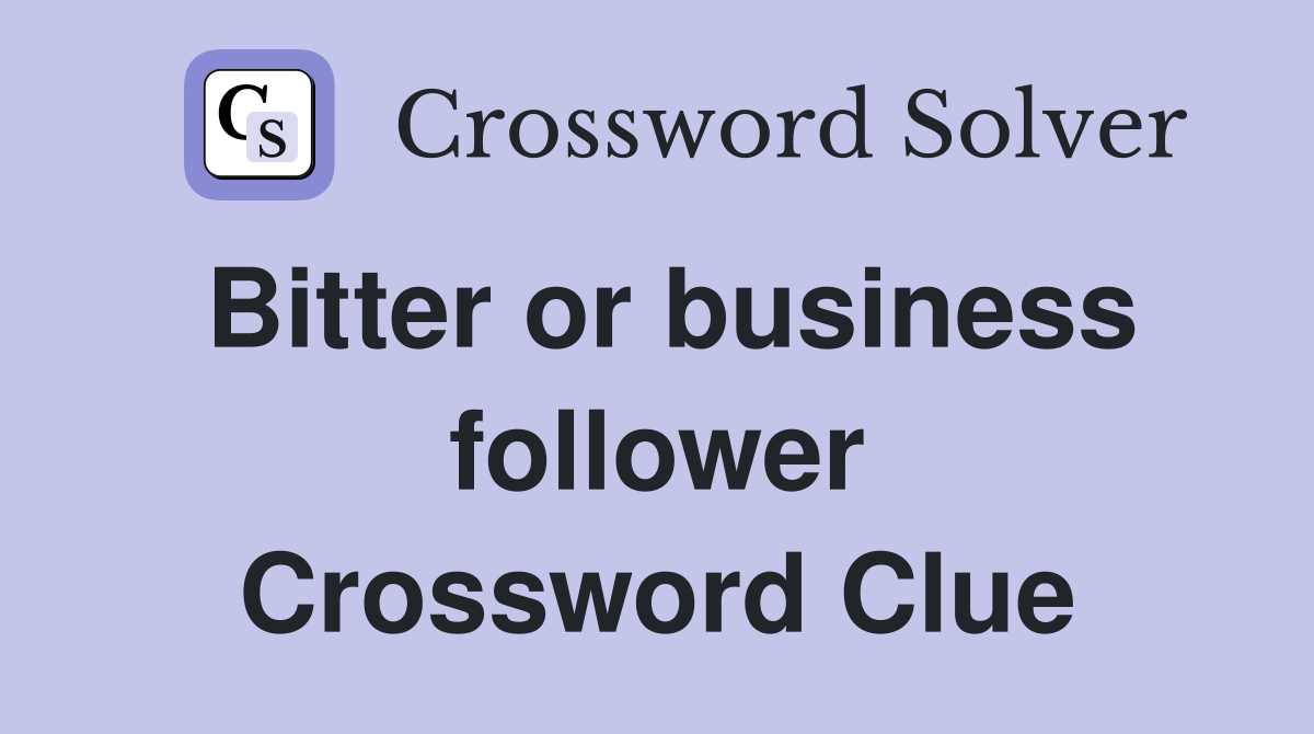 Bitter or business follower Crossword Clue