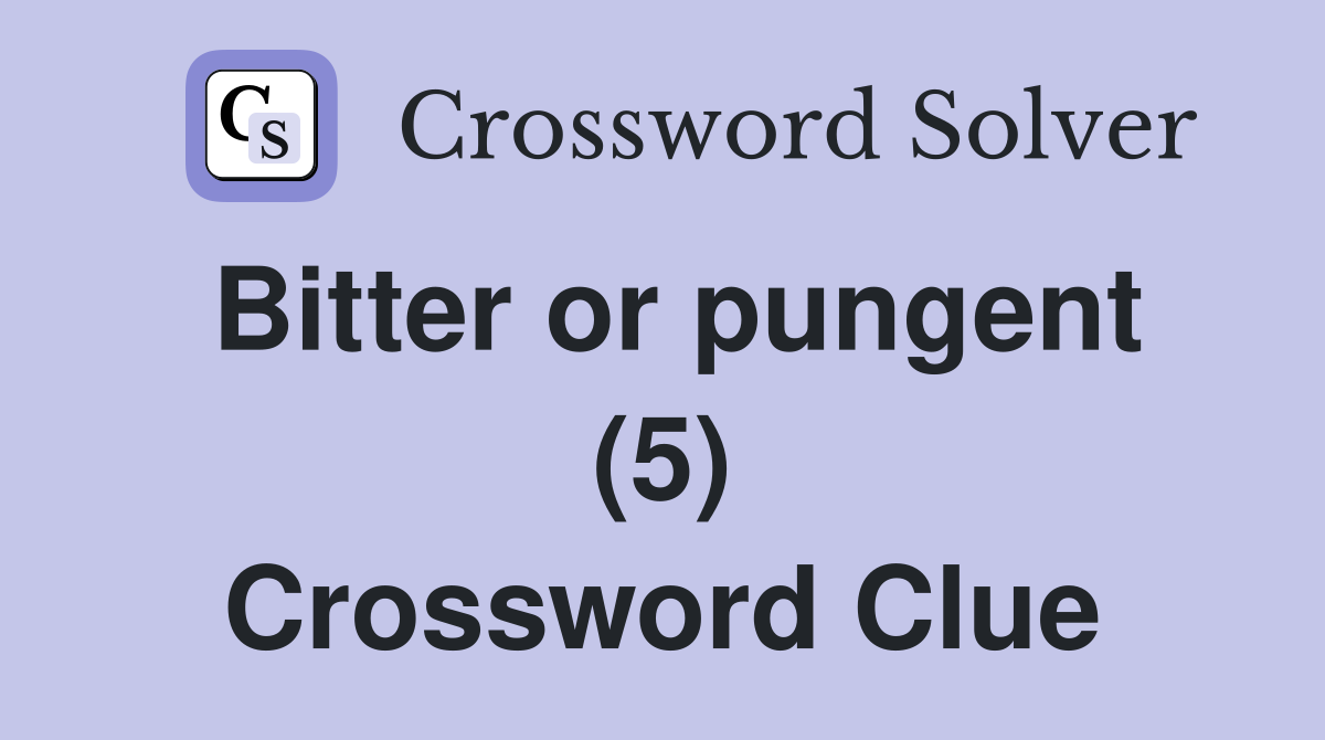 Bitter or pungent (5) Crossword Clue