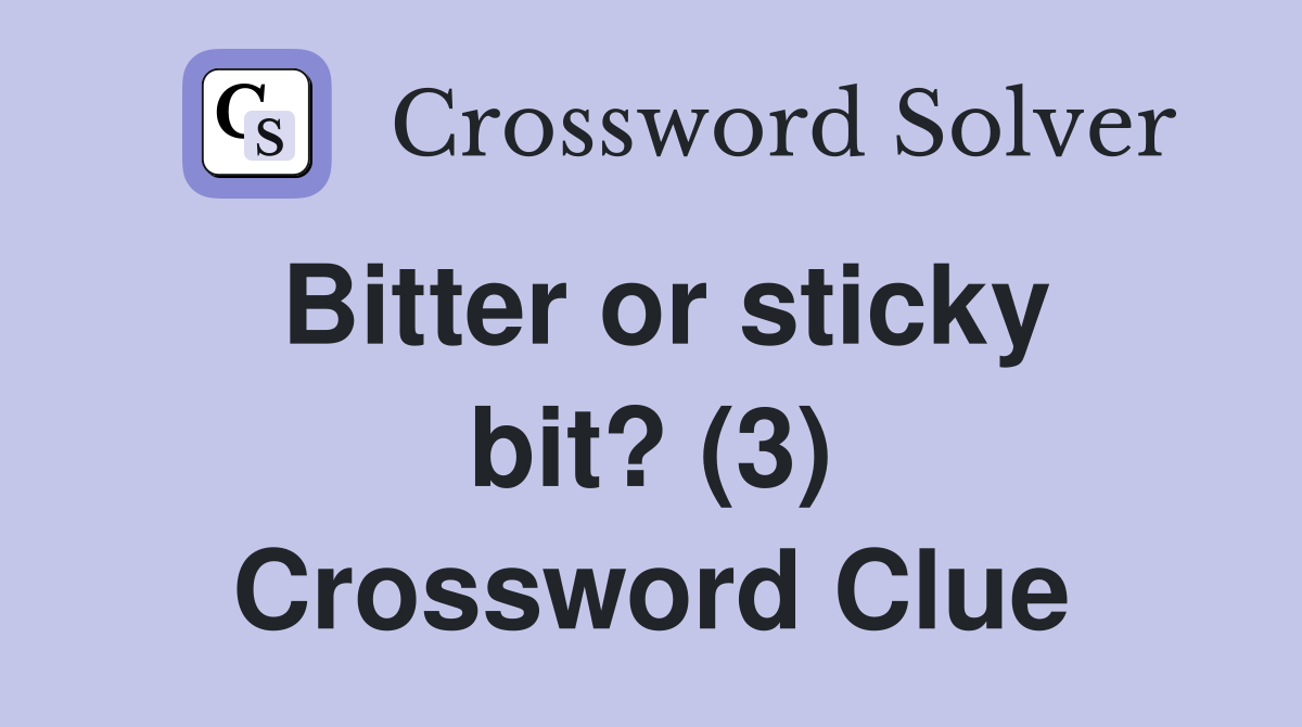 Bitter or sticky bit? (3) Crossword Clue