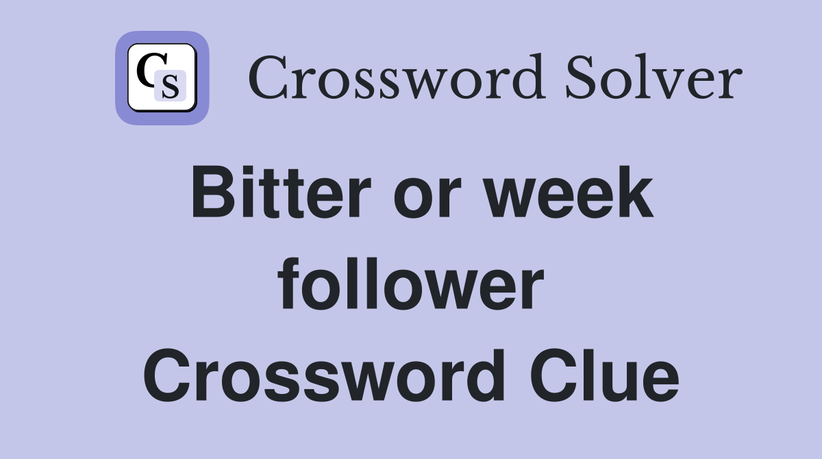 Bitter or week follower Crossword Clue