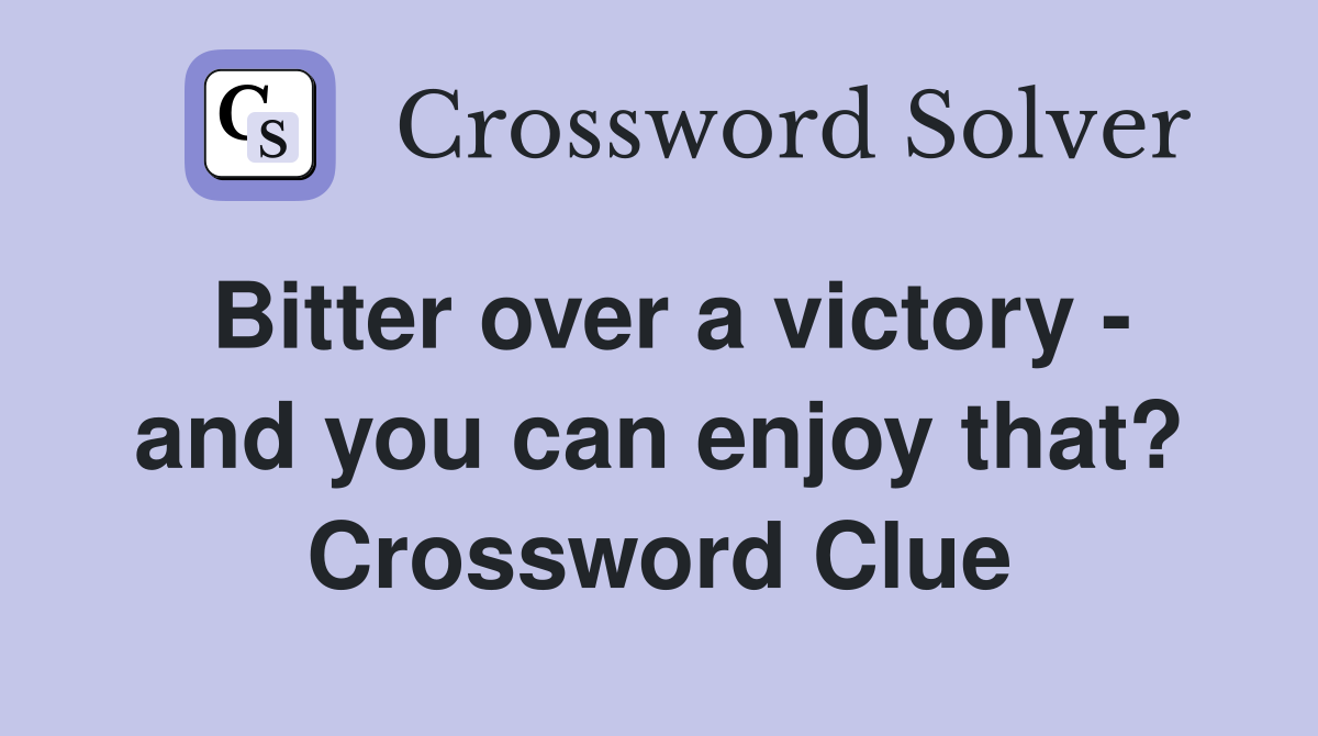 Bitter over a victory - and you can enjoy that? Crossword Clue