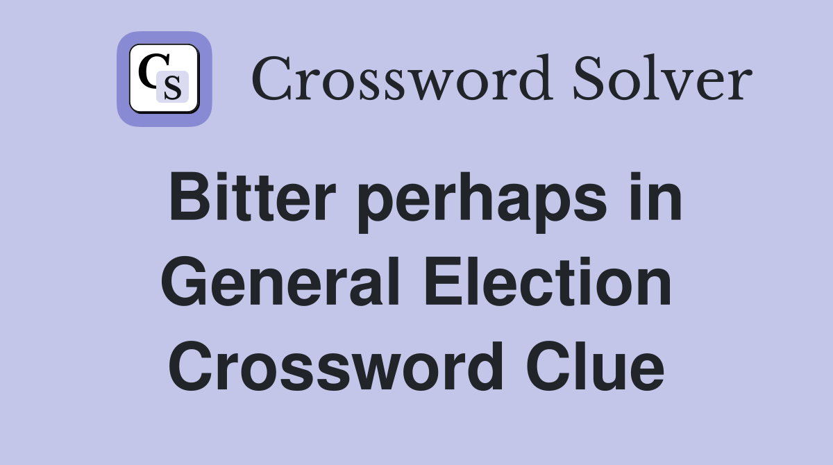 Bitter perhaps in General Election Crossword Clue