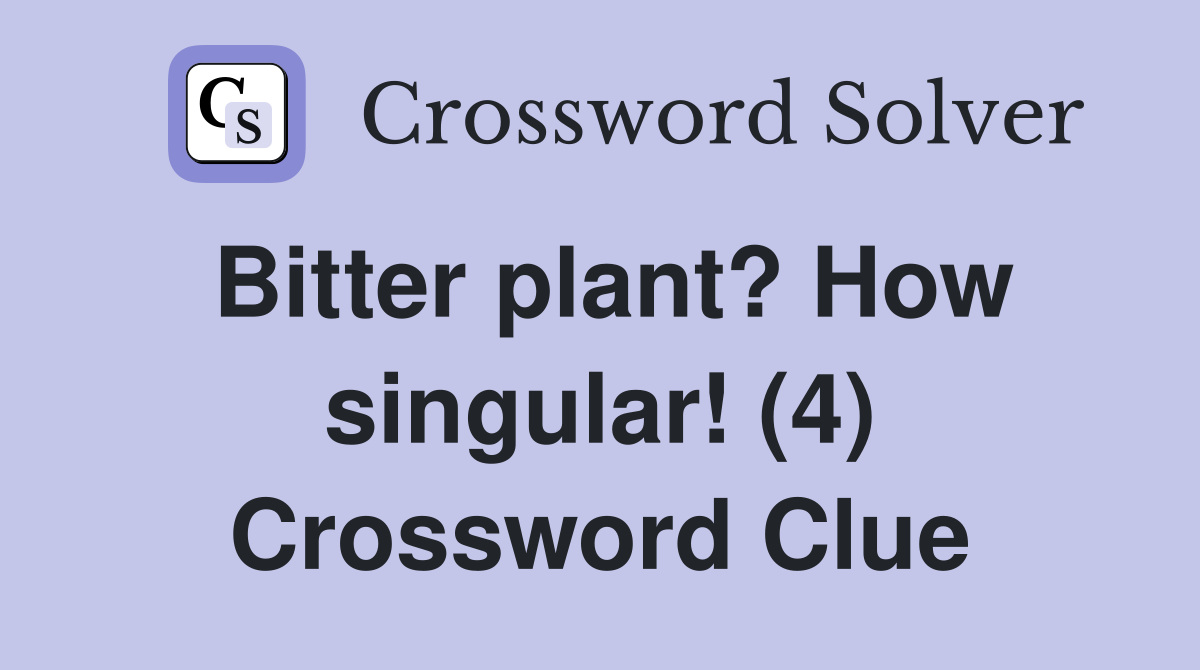 Bitter plant? How singular! (4) Crossword Clue