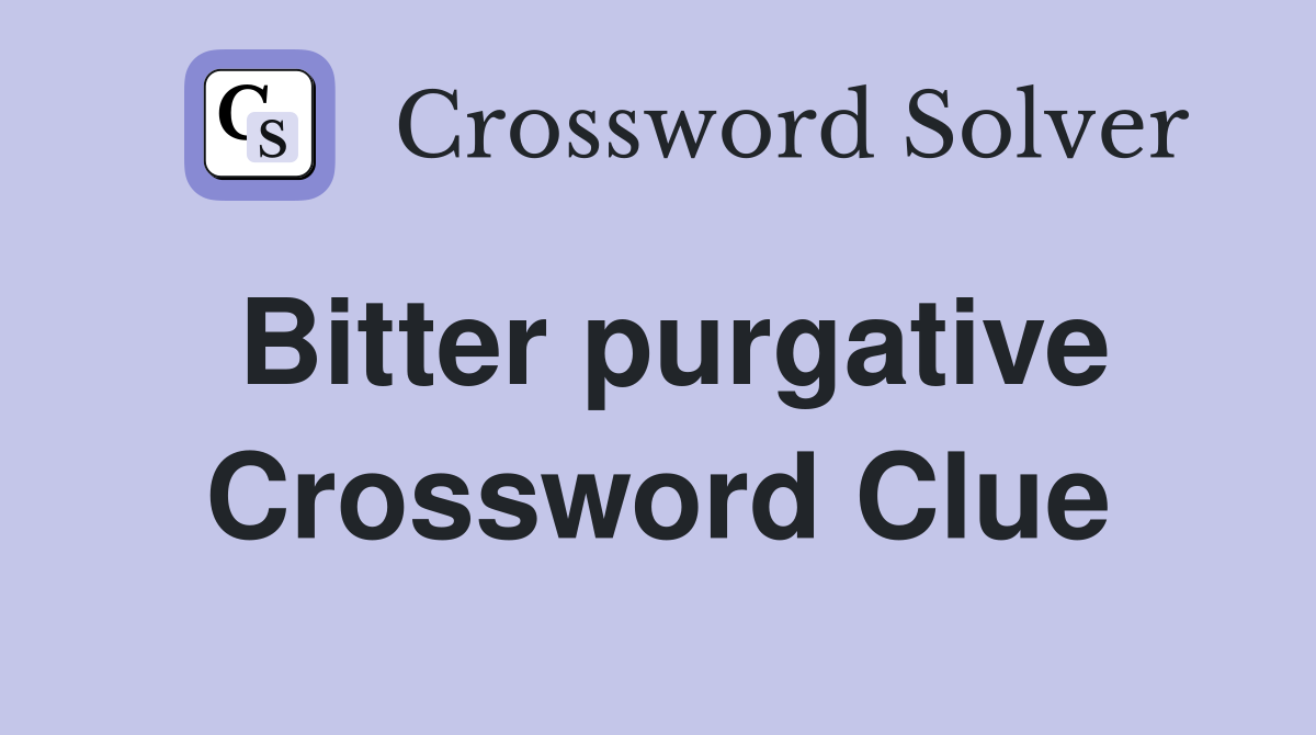 Bitter purgative Crossword Clue