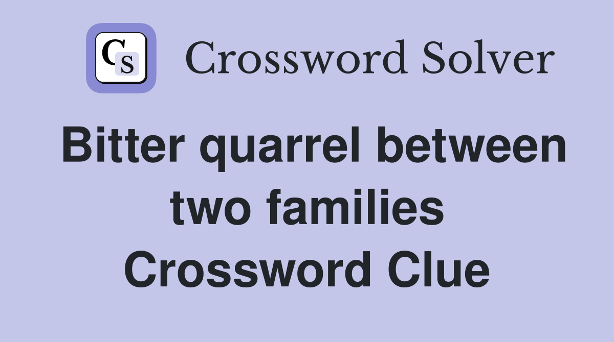Bitter quarrel between two families Crossword Clue