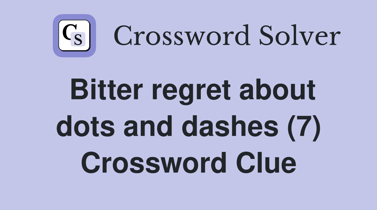 Bitter regret about dots and dashes (7) Crossword Clue