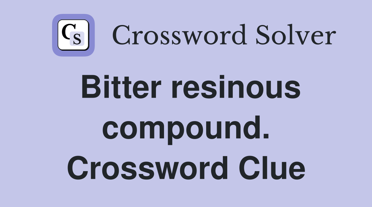 Bitter resinous compound. Crossword Clue