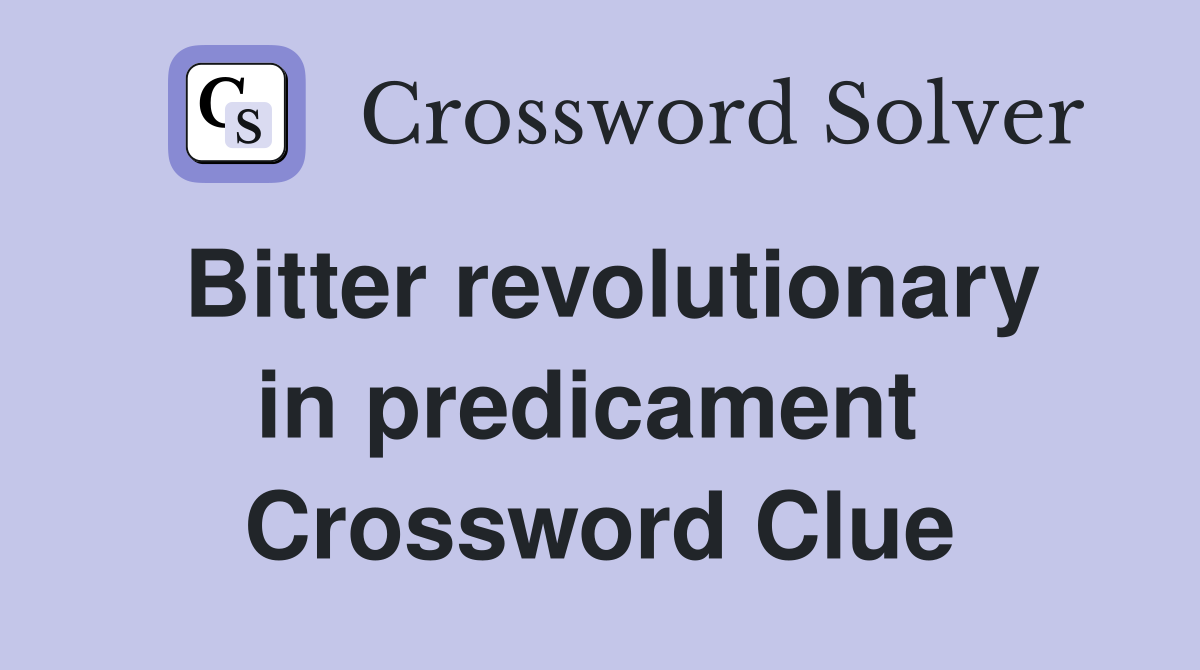 Bitter revolutionary in predicament  Crossword Clue