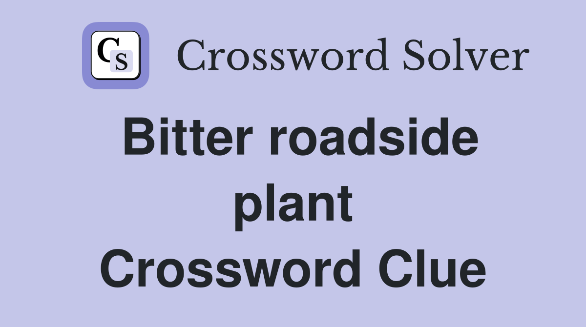 Bitter roadside plant Crossword Clue